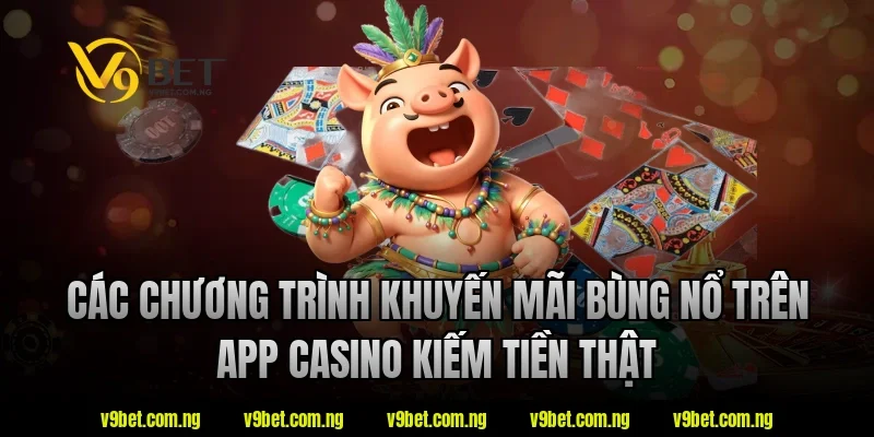 Các chương trình khuyến mãi bùng nổ trên app casino kiếm tiền thật